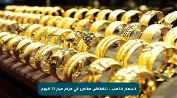 أسعار الذهب.. انخفاض مفاجئ في جرام عيار 21 اليوم